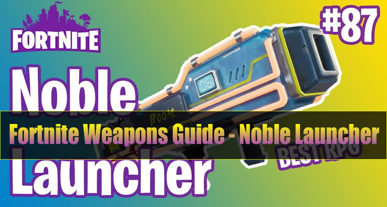 Comprehensive Fortnite Weapons Guide - Noble Launcher