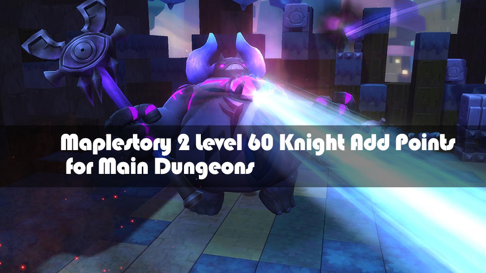 Maplestory 2 Level 60 Knight Add Points for Main Dungeons