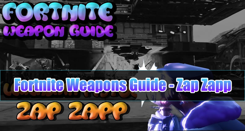 Fortnite Weapons Guide - Zap Zapp