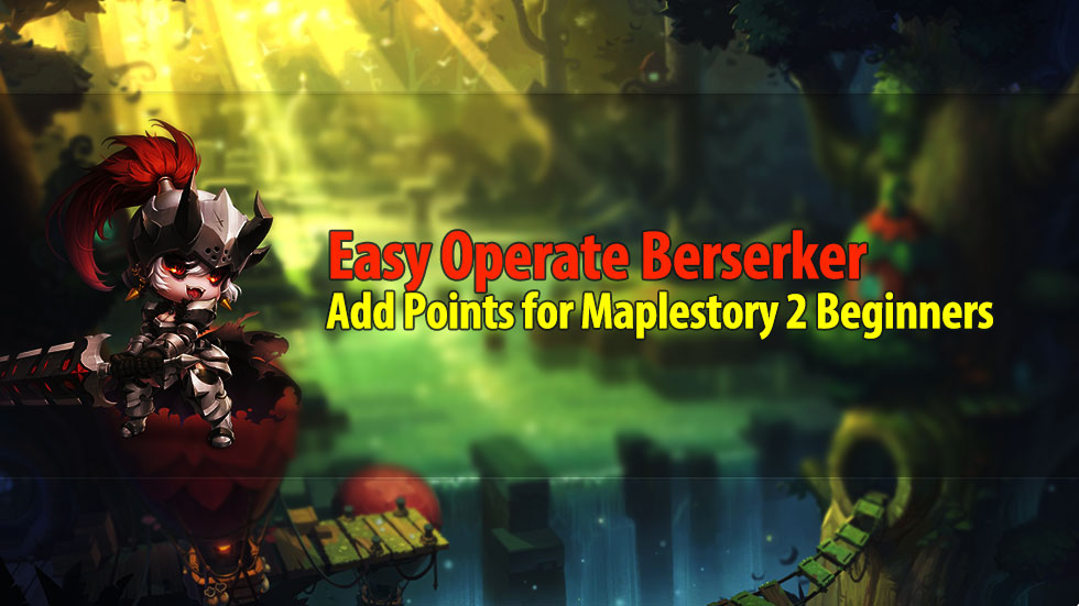 Easy Operate Berserker Add Points for Maplestory 2 Beginners