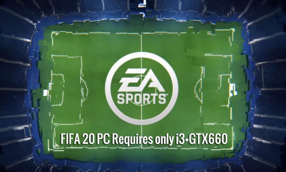 FIFA 20 PC Requires only i3+GTX660