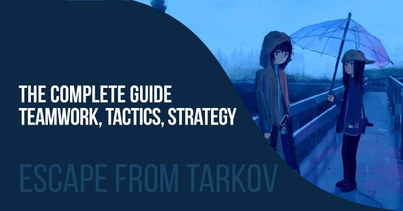Escape from Tarkov: The complete guide to teamwork, tactics and strategy